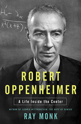 Robert Oppenheimer: His Life and Mind (A Life Inside the Center)
