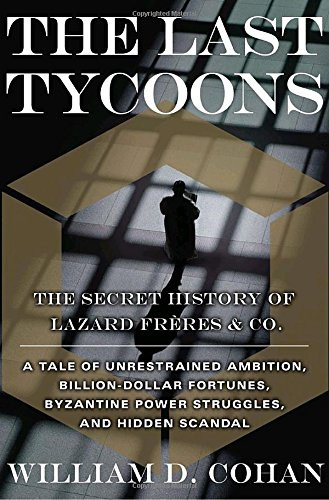 Last Tycoons: The Secret History of Lazard Fr?¿res & Co.