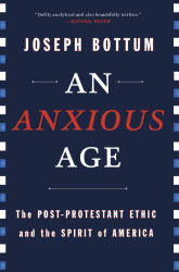 Anxious Age: The Post-Protestant Ethic and the Spirit of America