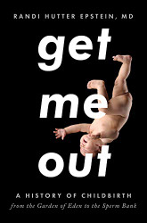 Get Me Out: A History of Childbirth from the Garden of Eden