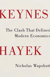 Keynes Hayek: The Clash that Defined Modern Economics