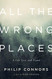 All the Wrong Places: A Life Lost and Found
