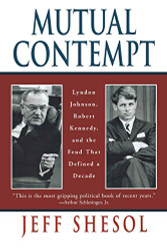 Mutual Contempt: Lyndon Johnson Robert Kennedy and the Feud that