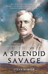 Splendid Savage: The Restless Life of Frederick Russell Burnham