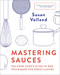 Mastering Sauces: The Home Cook's Guide to New Techniques for Fresh