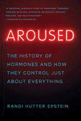 Aroused: The History of Hormones and How They Control Just About