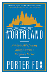 Northland: A 4000-Mile Journey Along America's Forgotten Border