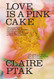 Love Is a Pink Cake: Irresistible Bakes for Morning Noon and Night