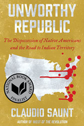 Unworthy Republic: The Dispossession of Native Americans and the Road