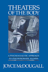 Theaters Of The Body: A Psychoanalytic Approach to Psychosomatic