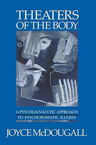 Theaters Of The Body: A Psychoanalytic Approach to Psychosomatic