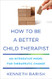 How to Be a Better Child Therapist