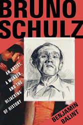 Bruno Schulz: An Artist a Murder and the Hijacking of History