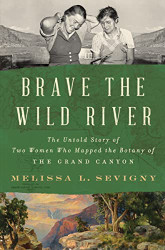 Brave the Wild River: The Untold Story of Two Women Who Mapped