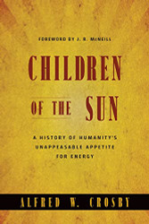 Children of the Sun: A History of Humanity's Unappeasable Appetite