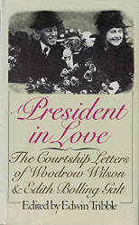 President in Love: The Courtship Letters of Woodrow Wilson & Edith
