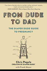 From Dude to Dad: The Diaper Dude Guide to Pregnancy