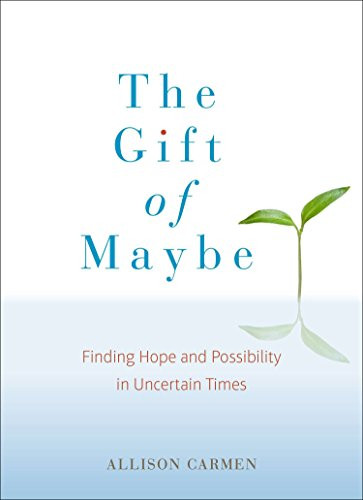 Gift of Maybe: Finding Hope and Possibility in Uncertain Times