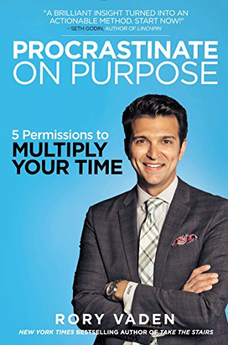 Procrastinate on Purpose: 5 Permissions to Multiply Your Time