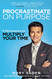 Procrastinate on Purpose: 5 Permissions to Multiply Your Time