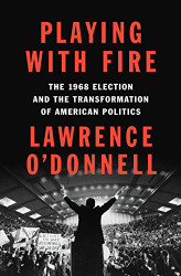 Playing with Fire: The 1968 Election and the Transformation