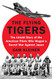 Flying Tigers: The Untold Story of the American Pilots Who Waged a