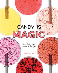 Candy Is Magic: Real Ingredients Modern Recipes [A Baking Book]
