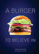 Burger to Believe In: Recipes and Fundamentals [A Cookbook]