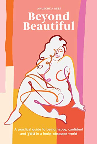 Beyond Beautiful: A Practical Guide to Being Happy Confident and You Beyond Beautiful: A Practical Guide to Being Happy Confident and You