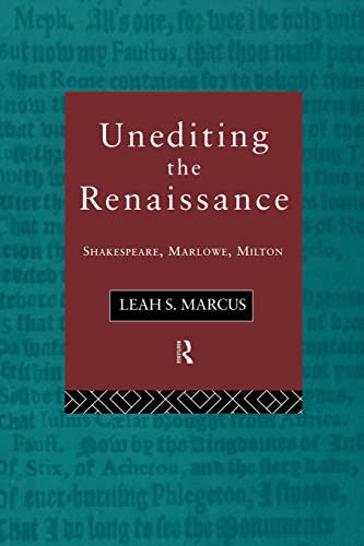 Unediting the Renaissance: Shakespeare Marlowe and Milton