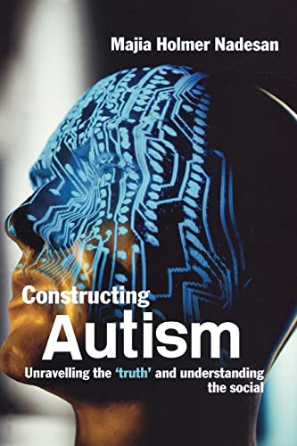 Constructing Autism: Unravelling the 'Truth' and Understanding