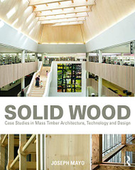 Solid Wood: Case Studies in Mass Timber Architecture Technology