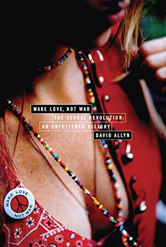 Make Love Not War: The Sexual Revolution: An Unfettered History