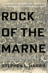 Rock of the Marne: The American Soldiers Who Turned the Tide Against