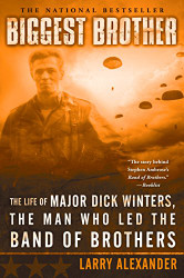 Biggest Brother: The Life Of Major Dick Winters The Man Who Led