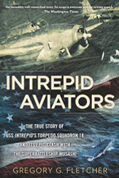 Intrepid Aviators: The American Flyers Who Sank Japan's Greatest