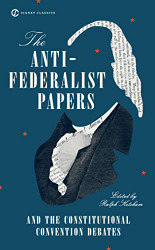 Anti-Federalist Papers and the Constitutional Convention Debates
