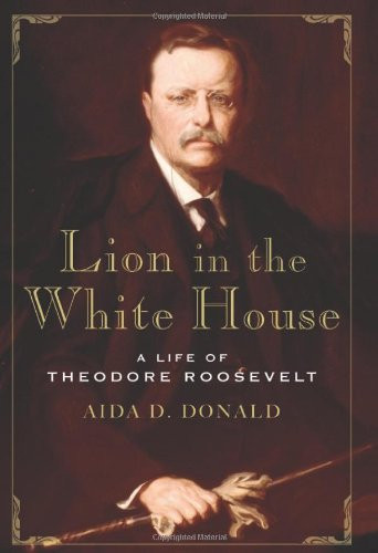 Lion in the White House: A Life of Theodore Roosevelt