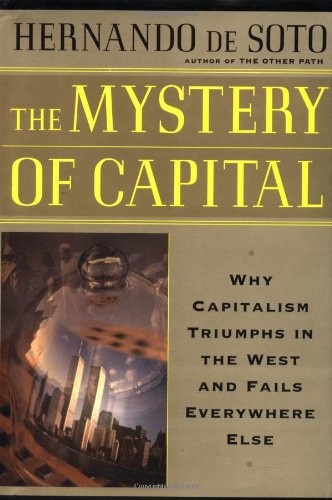 Mystery Of Capital Why Capitalism Succeeds In The West And Fails