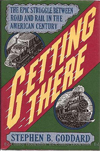 Getting There: The Epic Struggle Between Road And Rail In The American
