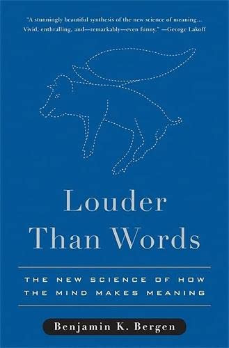 Louder Than Words: The New Science of How the Mind Makes Meaning