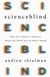 Scienceblind: Why Our Intuitive Theories About the World Are So Often