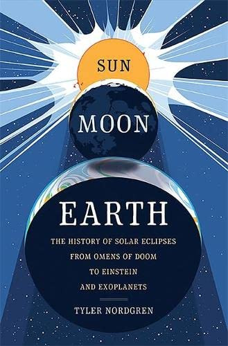 Sun Moon Earth: The History of Solar Eclipses from Omens of Doom