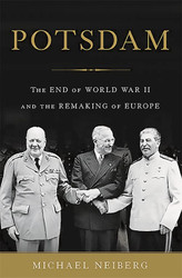 Potsdam: The End of World War II and the Remaking of Europe