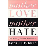 Mother Love/mother Hate: The Power Of Maternal Ambivalence