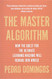 Master Algorithm: How the Quest for the Ultimate Learning Machine