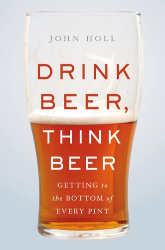 Drink Beer Think Beer: Getting to the Bottom of Every Pint