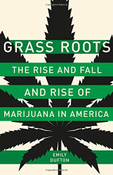 Grass Roots: The Rise and Fall and Rise of Marijuana in America