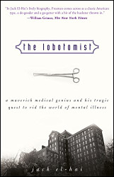 Lobotomist: A Maverick Medical Genius and His Tragic Quest to Rid