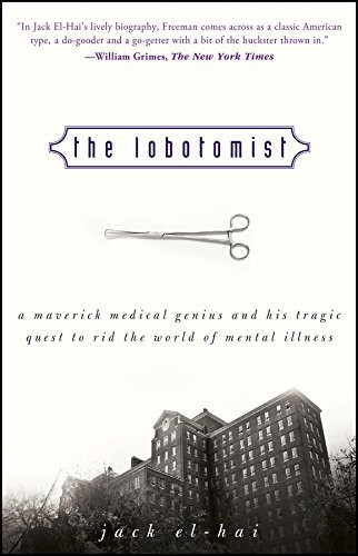Lobotomist: A Maverick Medical Genius and His Tragic Quest to Rid